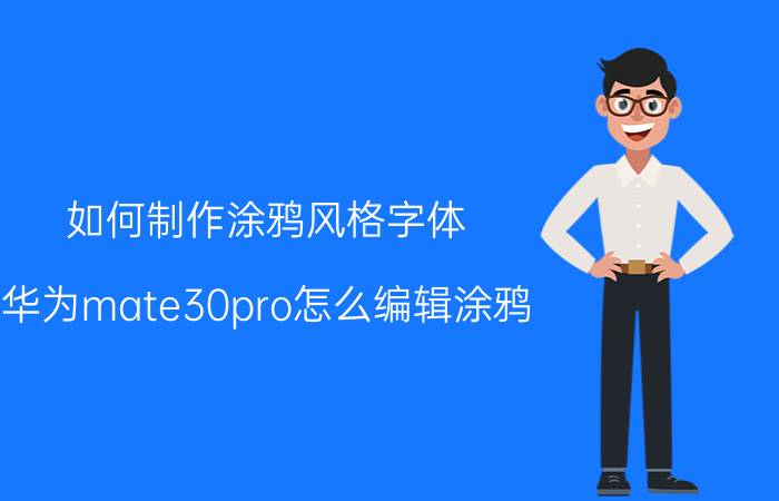 如何制作涂鸦风格字体 华为mate30pro怎么编辑涂鸦？